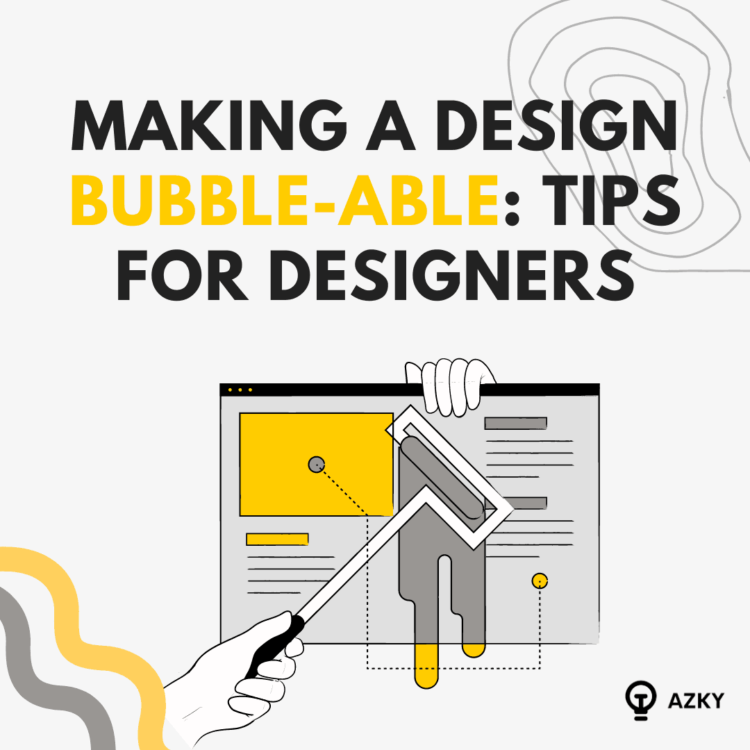 Making a Design Bubble-able: Tips for Designers